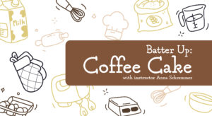 Batter Up: Coffee Cake Class Batter Up: Coffee Cake Class
